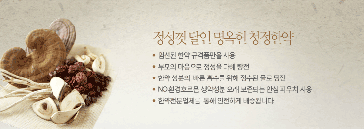 정성껏 달인 명옥헌 청정한약. 엄선된 한약 규격품만을 사용, 부모의 마음으로 정성을 다해 탕전, 한약 성분의  빠른 흡수를 위해 정수된 물로 탕전, NO 환경호르몬, 생약성분 오래 보존되는 안심 파우치 사용 , 한약전문업체를  통해 안전하게 배송됩니다.